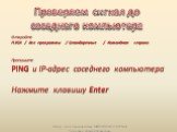 Проверяем сигнал до соседнего компьютера. Откройте ПУСК / Все программы / Стандартные / Командная строка Пропишите PING и IP-адрес соседнего компьютера Нажмите клавишу Enter