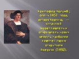 Христофо́р Колу́мб ; осень 1451 года, остров Корсика, — испанский мореплаватель и открыватель новых земель. Наиболее известен своим открытием Америки (1492).