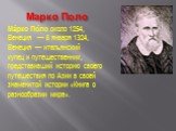 Марко Поло. Ма́рко По́ло около 1254, Венеция — 8 января 1324, Венеция — итальянский купец и путешественник, представивший историю своего путешествия по Азии в своей знаменитой истории «Книга о разнообразии мира».