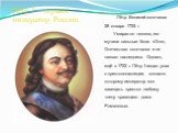 Пётр Великий скончался 28 января 1725 г. Умирал он тяжело, его мучили сильные боли. «Отец Отечества» скончался и не назвал наследника. Однако, ещё в 1722 г. Пётр I издал указ о престолонаследии, согласно которому император мог завещать престол любому члену правящего дома Романовых. Пётр I – первый и