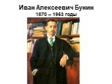 Иван Алексеевич Бунин 1870 – 1953 годы