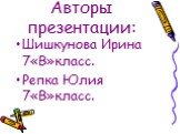 Авторы презентации: Шишкунова Ирина 7«В»класс. Репка Юлия 7«В»класс.