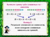 Вычисли сумму трёх слагаемых по – разному. (5 + 3) + 2 = 10 5 + (3 + 2) = 10 (5 + 3) + 2 = 5 + (3 + 2). Вывод 2: Результат сложения не изменится, если соседние слагаемые заменить их суммой.