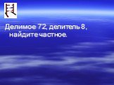 Делимое 72, делитель 8, найдите частное.