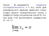 Число называется пределом последовательности x = {xn}, если для произвольного заранее заданного сколь угодно малого положительного числа ε найдется такое натуральное число N, что при всех n>N выполняется неравенство |xn - a|