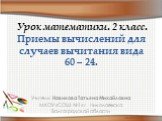 Урок математики. 2 класс. Приемы вычислений для случаев вычитания вида 60 – 24. Учитель: Новикова Татьяна Михайловна МКОУ «СОШ №1» г. Николаевска Волгоградской области