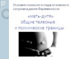 Условия психолого-педагогического сопровождения беременности. «мать-дитя» общие телесные и психические границы