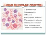 Қанның формальды элементтері. 1.Эритроциттер 2.Лимфоциттер 3.Моноцит 4.Нитрофилді лейкоцит 5.Эозинофилді лейкоцит 6.Базофильді леикоцит 7.Қан пластинкалары немесе тромбоциттер