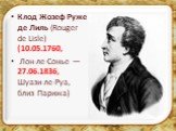 Клод Жозеф Руже де Лиль (Rouger de Lisle) (10.05.1760, Лон-ле-Сонье — 27.06.1836, Шуази-ле-Руа, близ Парижа)