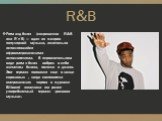 R&B. Ритм-энд-блюз (сокращенно R&B или R’n’B) — один из жанров популярной музыки, изначально исполнявшийся афроамериканскими исполнителями. В первоначальном виде ритм-н-блюз вобрал в себя элементы блюза, госпела и джаза. Этот термин появился еще в конце сороковых , когда составители американ