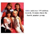 ABBA sold over 375 million records. It makes them the fourth popular group.
