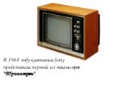 В 1968 году компания Sony представила первый из телевизоров "Тринитрон".