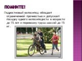Помните! Подростковый велосипед обладает ограниченной прочностью и допускает посадку одного велосипедиста в возрасте до 15 лет и перевозку груза массой до 15 кг.