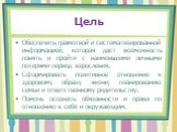 Цель. Обеспечить грамотной и систематизированной информацией, которая даст возможность понять и пройти с наименьшими личными потерями период взросления. Сформировать позитивное отношение к здоровому образу жизни, планированию семьи и ответственному родительству. Помочь осознать обязанности и права п