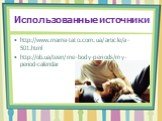 Использованные источники. http://www.mama-tato.com.ua/article/a-501.html http://ob.ua/teen/me-body-periods/my-period-calendar