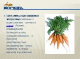Целительные свойства моркови связаны с укреплением сетчатки глаза. Людям, страдающим близорукостью, конъюнктивитами и быстрой утомляемостью употребление этого продукта в пищу весьма желательно.