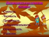 Положительные качества человека: Смелость. Честность. Преданность. Доброжелательность. Отзывчивость. Уважение.