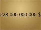 228 000 000 000 $
