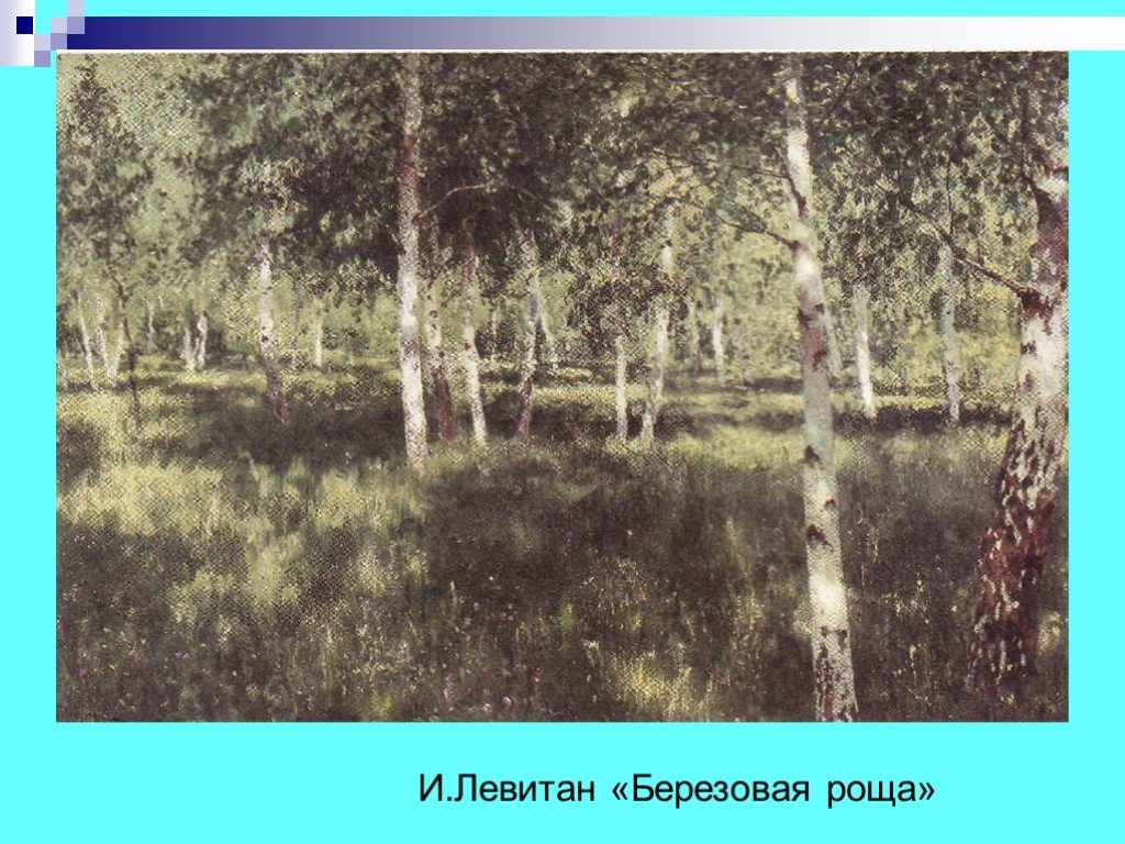 Внимательно рассмотрите на вклейке репродукцию картины исаака ильича левитана березовая роща