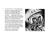 12 апреля 1961 г. С. П. Королёв снова поражает мировую общественность. Создав первый пилотируемый космический корабль «Восток-1», он реализует первый в мире полёт человека — гражданина СССР Юрия Алексеевича Гагарина по околоземной орбите. Сергей Павлович в решении проблемы освоения человеком космиче