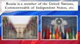 Russia is a member of the United Nations, Commonwealth of Independent States, etc.