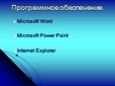 Программное обеспечение. Microsoft Word Microsoft Power Point Internet Explorer