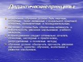 Дидактические принципы: содержание обучения должно быть научным, доступным, тесно связанным с социальной практикой общества, систематичным и последовательным; на уроках должны быть обеспечены активность и сознательность усвоения школьниками учебного материла; в преподавании следует оптимально сочета