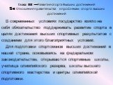 Глава II – Развитие спорта Высших достижений §1 Отношение правительства к проблемам спорта высших достижений. В современных условиях государство взяло на себя обязательство поддерживать развитие спорта в целях достижения высших спортивных результатов с созданием для этого благоприятных условий. Для 