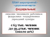 снижение численности работников федеральных государственных учреждений культуры с 65 тыс. человек до 59,4 тыс. человек (около 10%)