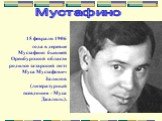 15 февраля 1906 года в деревне Мустафино бывшей Оренбургской области родился татарский поэт Муса Мустафович Залилов (литературный псевдоним - Муса Джалиль). Мустафино
