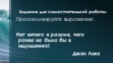 Задание для самостоятельной работы: Проанализируйте выражение: Нет ничего в разуме, чего ранее не было бы в ощущениях! Джон Локк