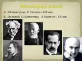 А. Шопенгауэр, Ф. Ницше – XIX век В. Дильтей, О. Шпенглер, А. Бергсон – ХХ век. Философия жизни