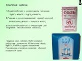 Химические свойства: 1.Взаимодействие с солями других металлов: AgNO3 + NaCl → AgCl↓ + NaNO3; 2.Реакция с концентрированной серной кислотой: H2SO4(конц.) + NaCl → NaHSO4 + HCl↑ (может использоваться в лаборатории для получения чистой соляной кислоты). Морская соль помимо NaCl содержит небольшое коли