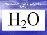 Какова химическая формула воды?