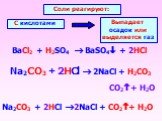 BaCl2 + H2SO4  BaSO4 + 2HCl. Соли реагируют: С кислотами. Выпадает осадок или выделяется газ. Na2CO3 + 2HCl  2NaCl + H2CO3 CO2 + H2O. Na2CO3 + 2HCl 2NaCl + CO2+ H2O