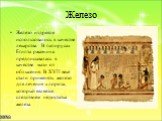 Железо. Железо издревле использовалось в качестве лекарства. В папирусах Египта ржавчина предписывалась в качестве мази от облысения. В XVII веке стали применять железо для лечения хлороза, который является следствием недостатка железа.