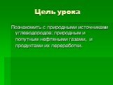 Цель урока. Познакомить с природными источниками углеводородов: природным и попутным нефтяными газами, и продуктами их переработки.