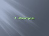 4. Моногорода