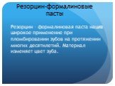 Резорцин-формалиновые пасты. Резорцин – формалиновая паста нашла широкое применение при пломбировании зубов на протяжении многих десятилетий. Материал изменяет цвет зуба.