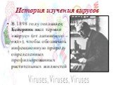 В 1898 году голландец Бейеринк ввел термин «вирус» (от латинского – «яд»), чтобы обозначить инфекционную природу определенных профильтрованных растительных жидкостей