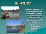 КЛЯЗЬМА. Берет начало в Солнечногорском районе, течет по Московской области на протяжении 245 км и впадает в Оку уже за пределами области