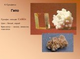 6. Сульфаты Гипс. Сульфат кальция СaSO4 Цвет – белый, серый Кристаллы – иголки, лепестки, пластинки