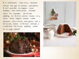 It is well-known that every national cuisine has got its famous specialties. It isn't possible to imagine some holidays and celebrations without them. For example, Christmas pudding for British cuisine means very much. Some English people could dispense with turkey and goose, but a Christmas dinner 