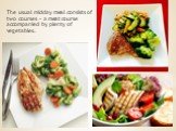 The usual midday meal consists of two courses – a meat course accompanied by plenty of vegetables.