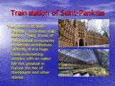 Train station of Seint-Pankras. Train station of Seint-Pankras - more than train station. Firstly, it one of the greatest monuments of victorian architecture. Secondly, it is a huge trade-entertaining complex with an oyster bar the greatest in Europe the bar of champagne and other charms