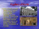 A gallery of Kurto. A gallery of Kurto is a small artistic museum being in Komerset-hause, on Strende. British " Telegraph" so wrote about him: "One from the greatest in the world of small artistic museums". Contradiction here is not present: local collection will drive to admira
