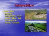 Adrians billow. Adrians billow - defensive strengthening as an earthen billow, built by Romans on territory of Britain.