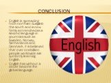 conclusion. English is spreading from northern Europe to the south and is now firmly entrenched as a second language in countries such as Sweden, Norway, Netherlands and Denmark. It is believed that over one billion people worldwide are currently learning English. English has without a doubt become 