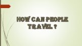 Нow can people travel ?
