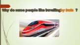 Why do some people like travelling ? by train